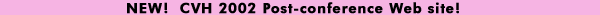 New! CVH 2002 Post-Conference Web site!