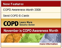New Features, COPD Awareness Month 2008, Send COPD E-Cards, COPD learn More Breathe Better, November is COPD Awareness Month, more information