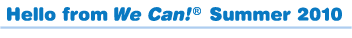 Hello from We Can In Action Summer 2010 eNewsletter