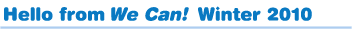 Hello From We Can Winter 2010 Newsletter
